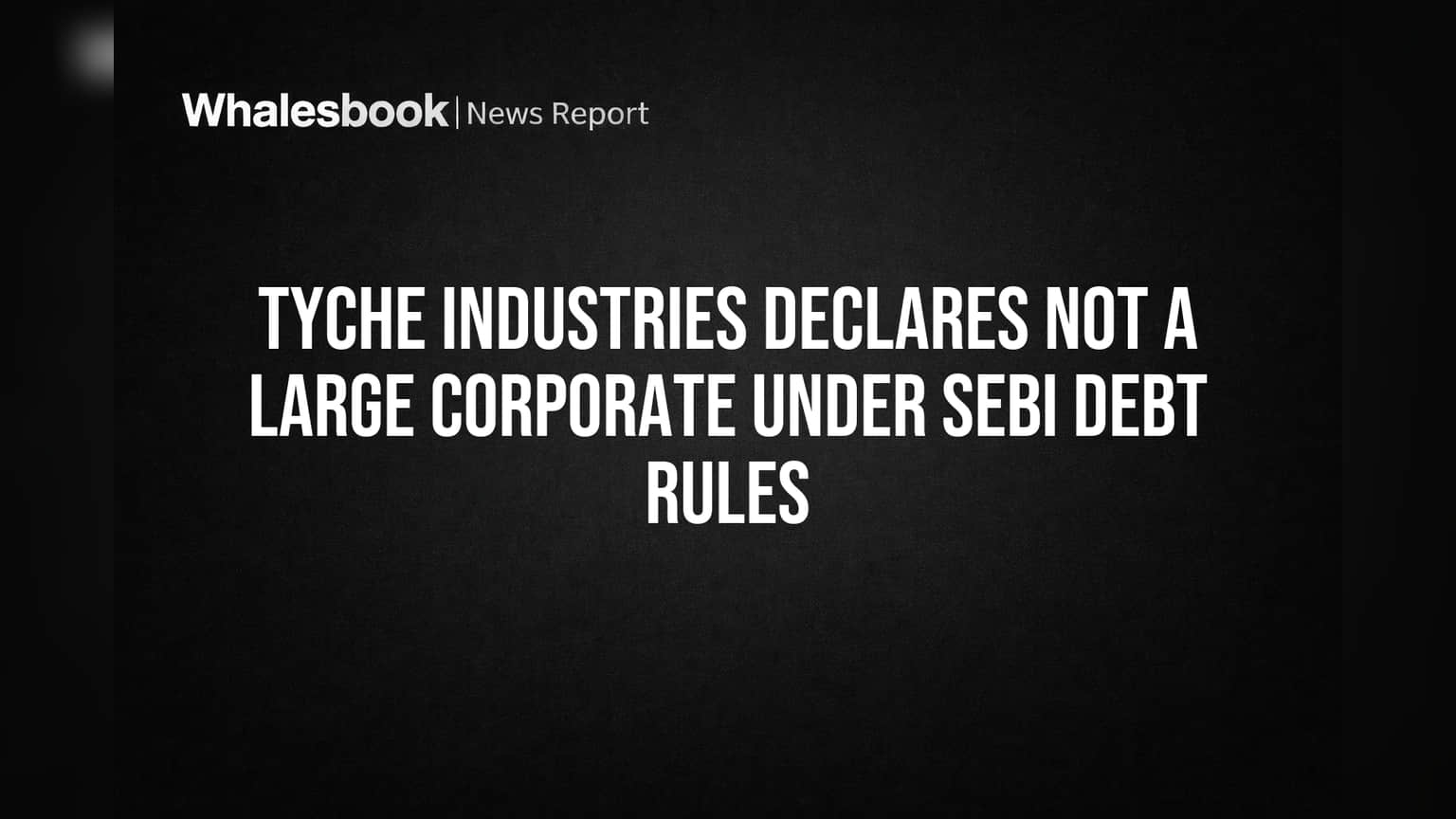 Tyche Industries Confirms No 'Large Corporate' Status Under SEBI Rules