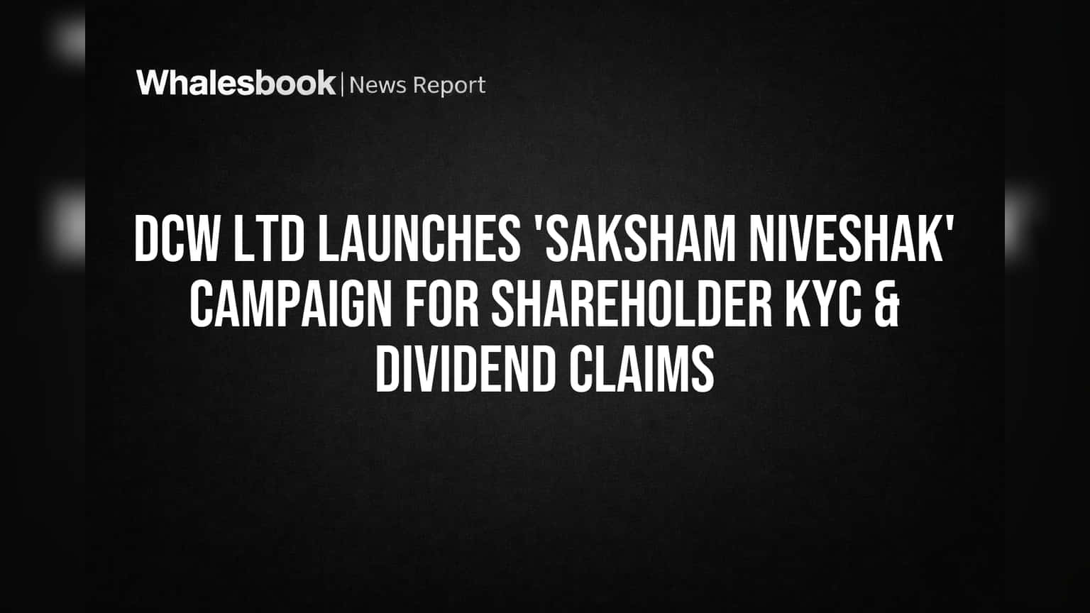 DCW Ltd's 'Saksham Niveshak' Campaign: Update KYC, Claim Dividends