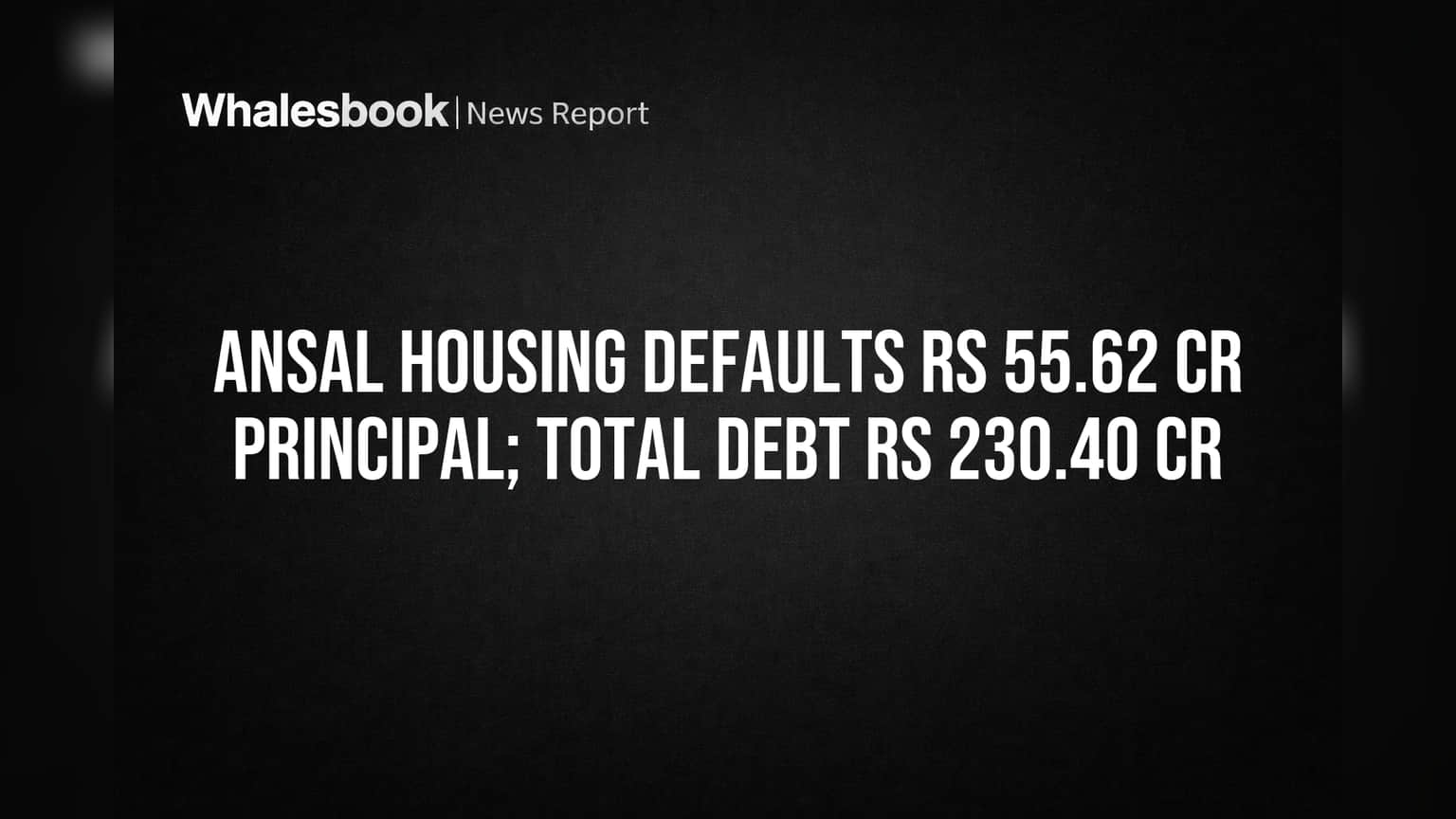 Ansal Housing Defaults on Rs 55.62 Cr Principal; Total Debt Rs 230.40 Cr