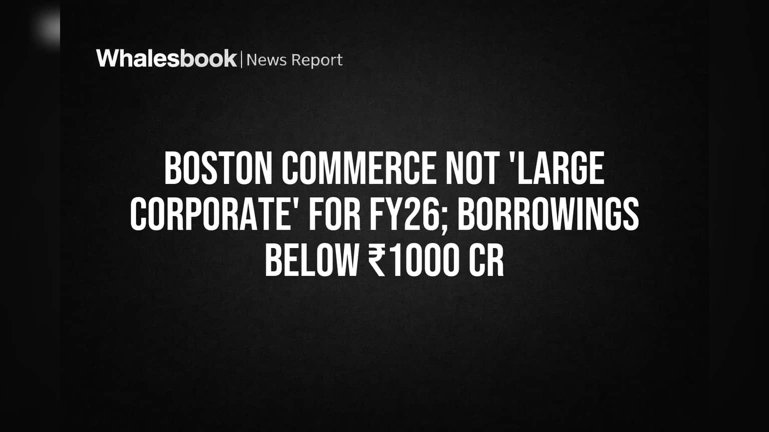 Boston Commerce ला 'लार्ज कॉर्पोरेट' दर्जापासून सूट; FY26 साठी दिलासा, पण चिंता कायम!