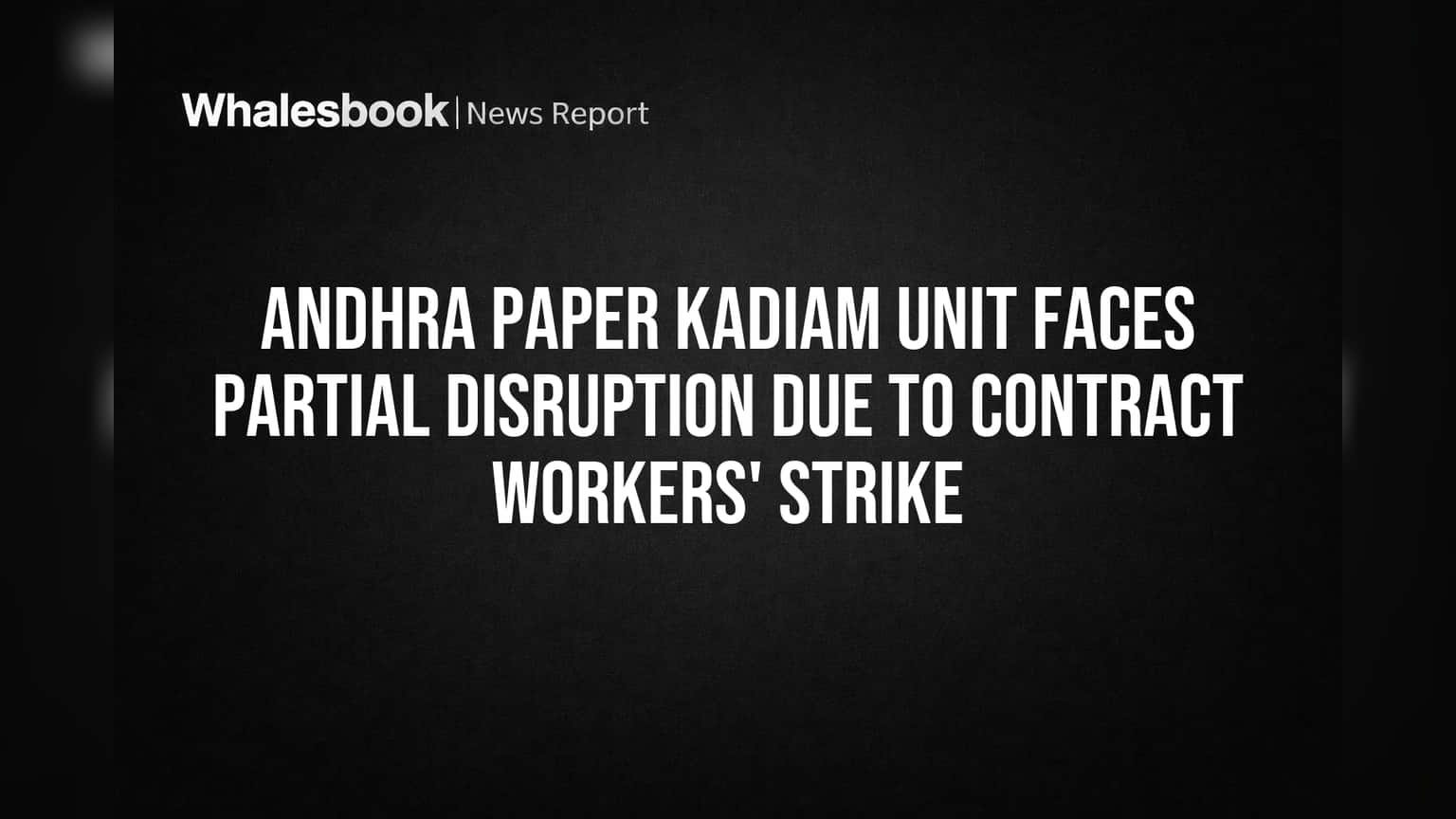Andhra Paper: Kadiam Unit Output Hit by Contract Worker Strike