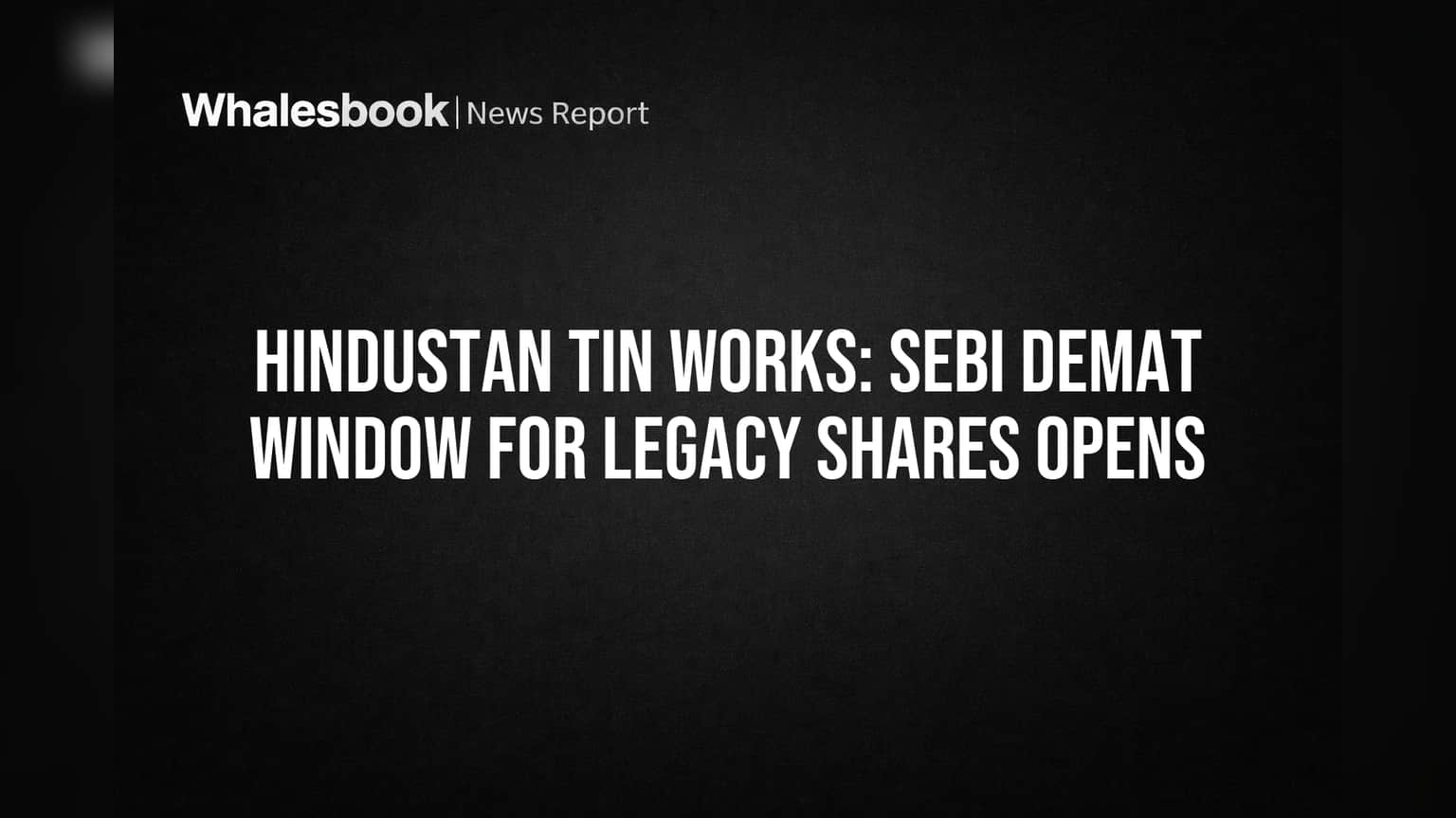 Hindustan Tin Works: जुन्या शेअर्सधारकांसाठी मोठी संधी! SEBIने उघडली 'डीमॅट विंडो'