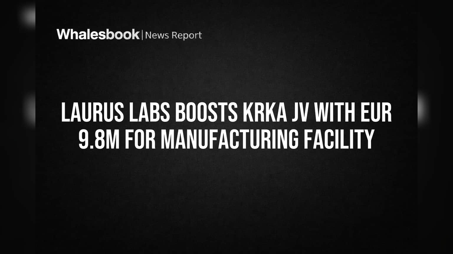 Laurus Labs चा मोठा डाव! KRKA JV मध्ये आणखी गुंतवणूक, नवीन प्लांट उभारणार