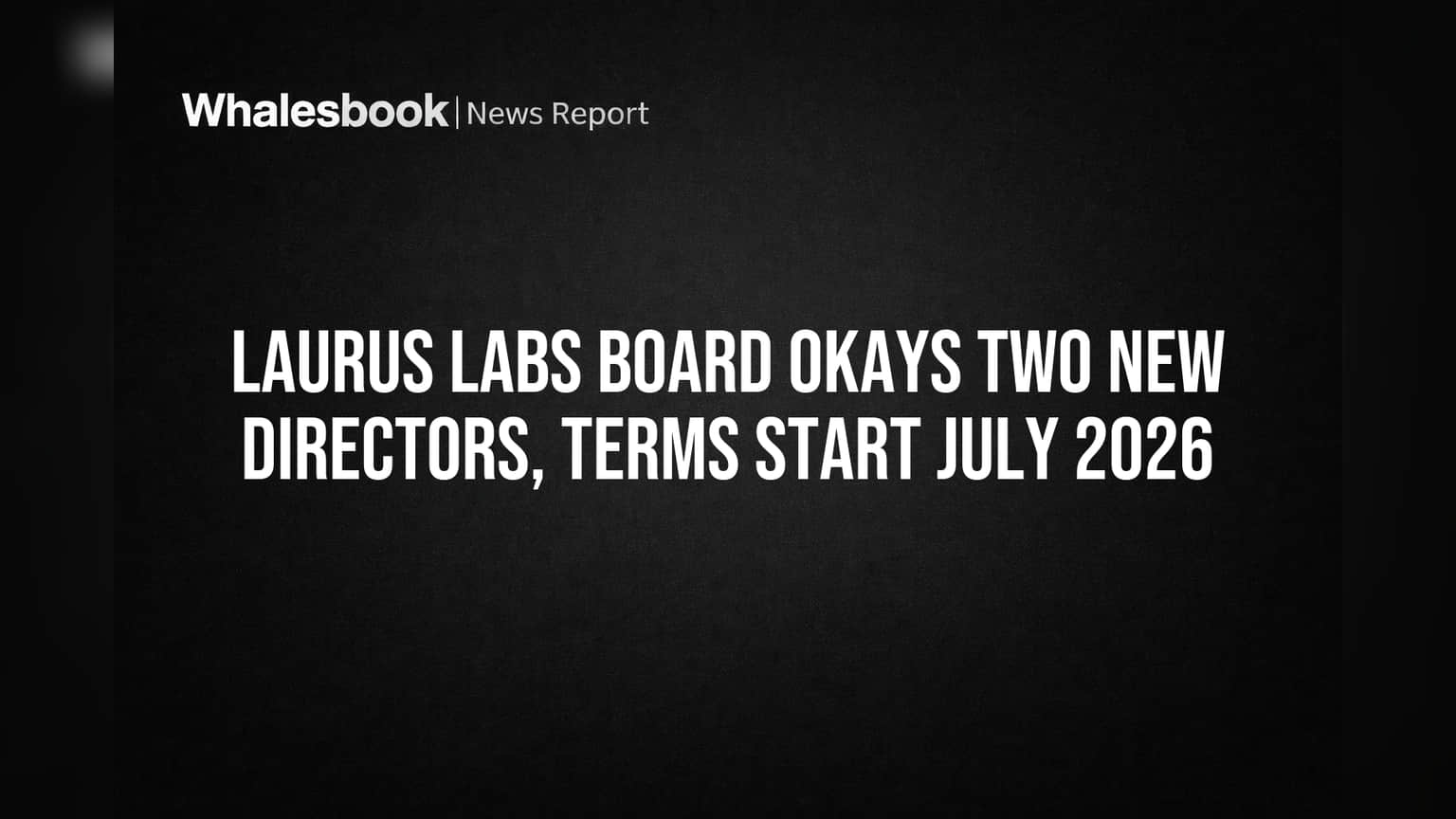 Laurus Labs: बोर्डात मोठे फेरबदल! दोन नवीन दिग्गजांची नियुक्ती, **2 जुलै 2026** पासून लागू