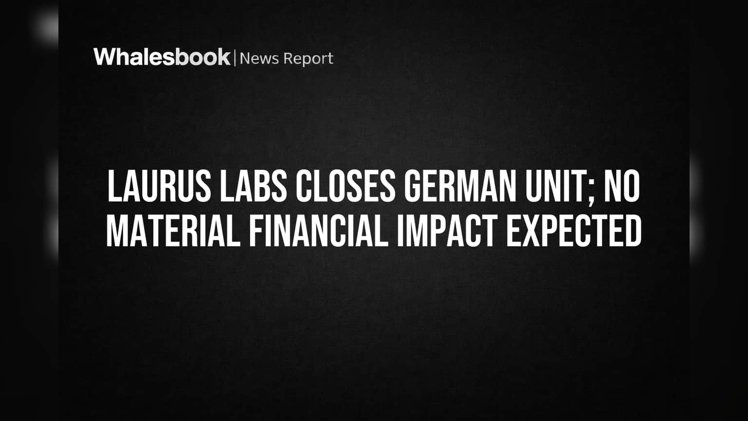 Laurus Labs Closes German Unit, Expects No Financial Impact