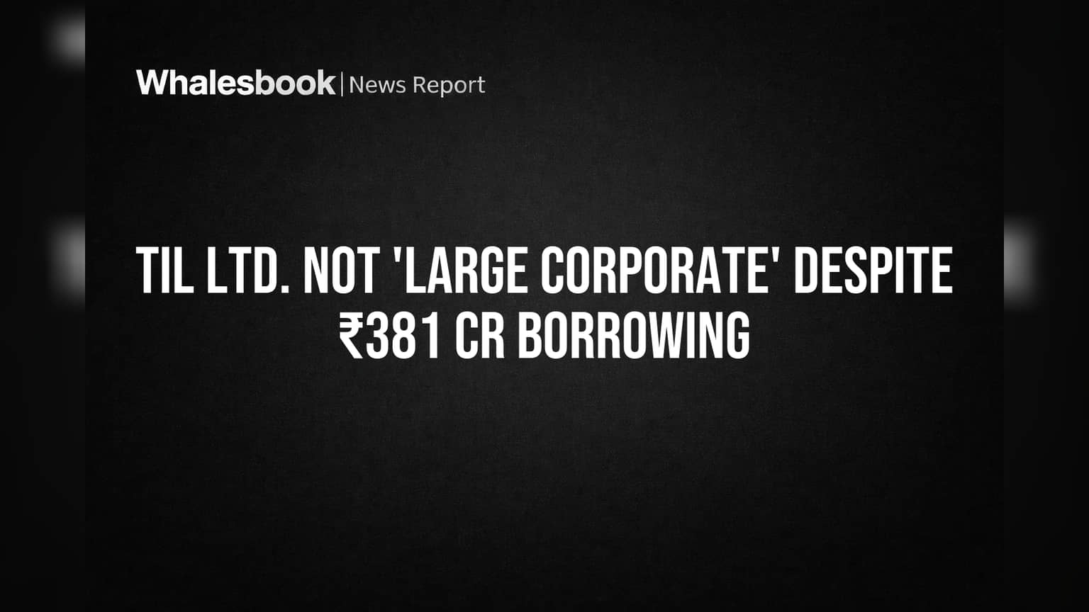 TIL Ltd. Share: SEBI 'లార్జ్ కార్పొరేట్' కాదా? ₹381 కోట్లు ఉన్నా.. కారణం ఇదే!