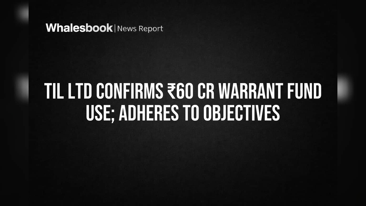 TIL Ltd Confirms ₹60 Cr Warrant Funds Used as Planned