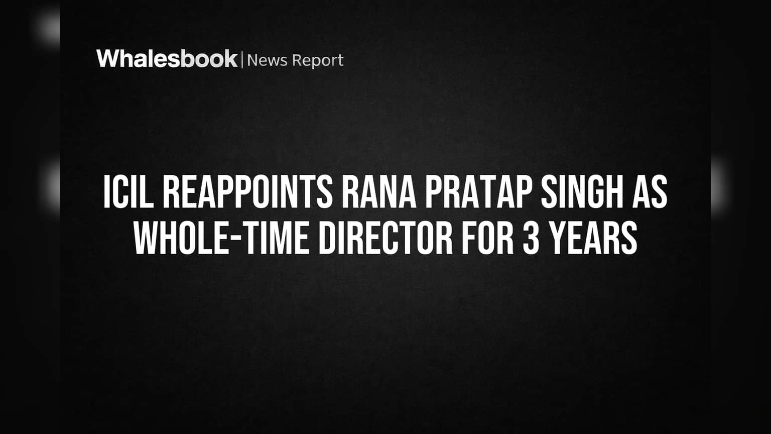 ICIL Extends Rana Pratap Singh's Director Term by 3 Years