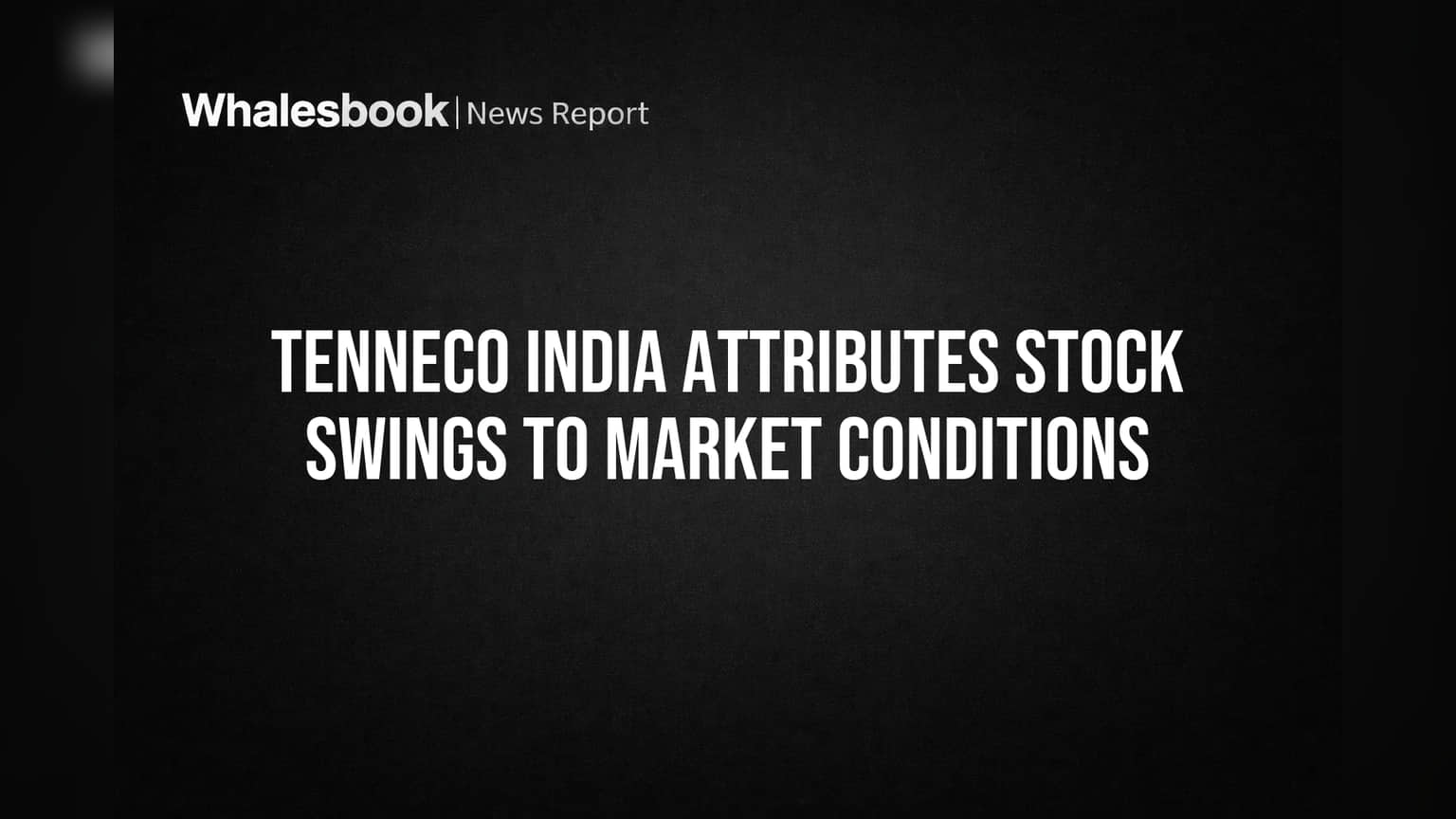 Tenneco India Cites Market Conditions for Stock Swings
