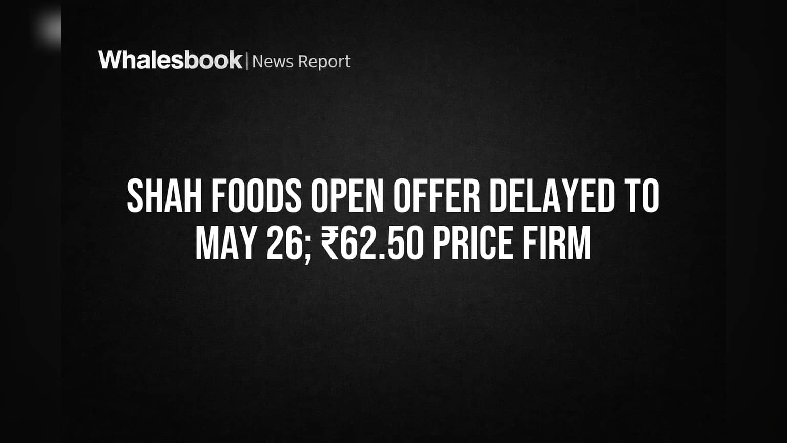 Shah Foods Open Offer Delayed to May 26, 2026; ₹62.50 Price Firm
