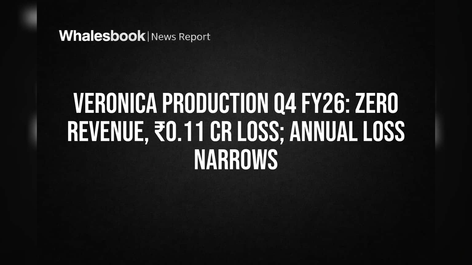 Veronica Production Posts Zero Q4 Revenue, ₹0.11 Cr Loss; Annual Loss Shrinks