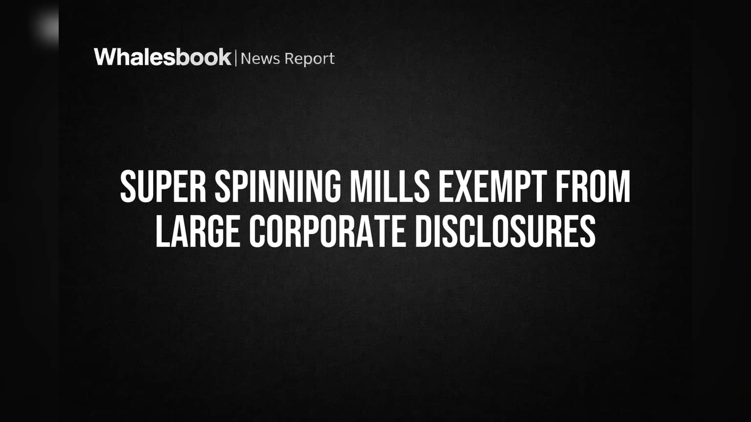 Super Spinning Mills: No SEBI Large Corporate Disclosures Until 2027