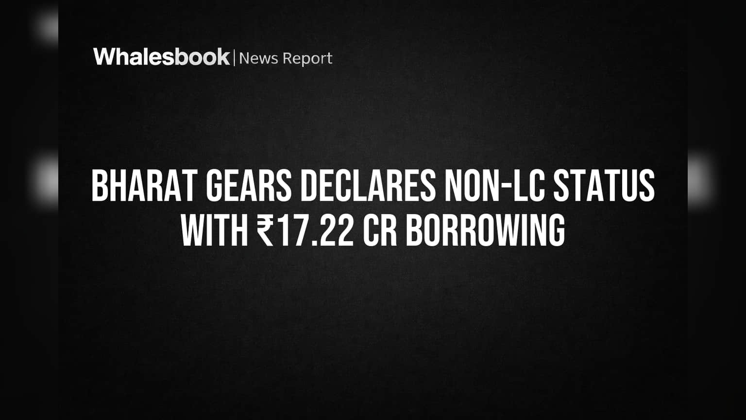 Bharat Gears Avoids Large Corporate Status with ₹17.22 Cr Borrowing