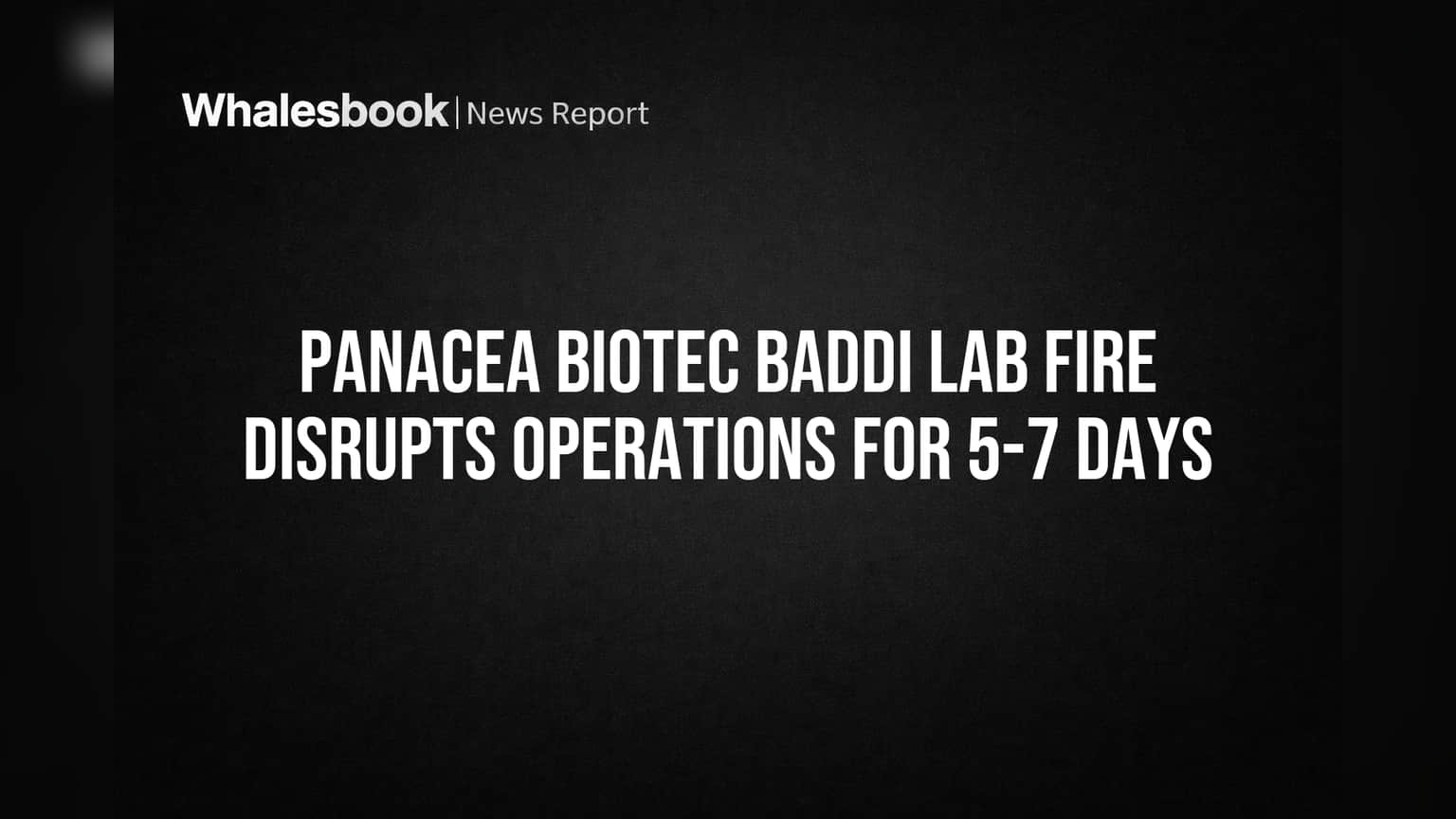 Panacea Biotec: Baddi लैब में आग! 5-7 दिन बंद रहेगा प्लांट, निवेशकों की बढ़ी चिंता