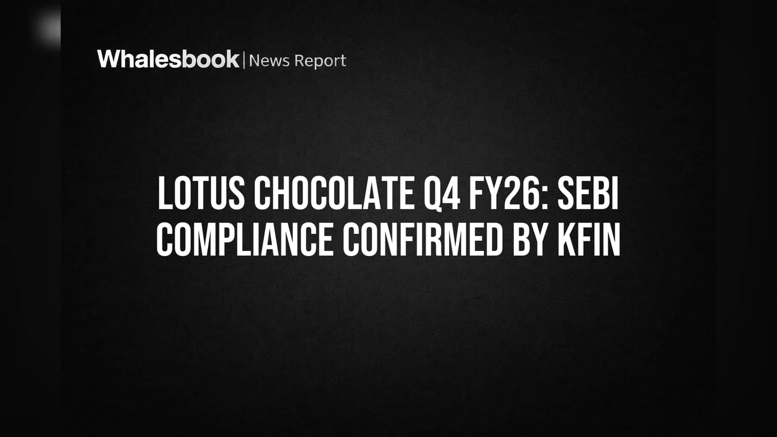 Lotus Chocolate Clears SEBI Compliance for Q4 FY26; KFin Confirms Share Processing