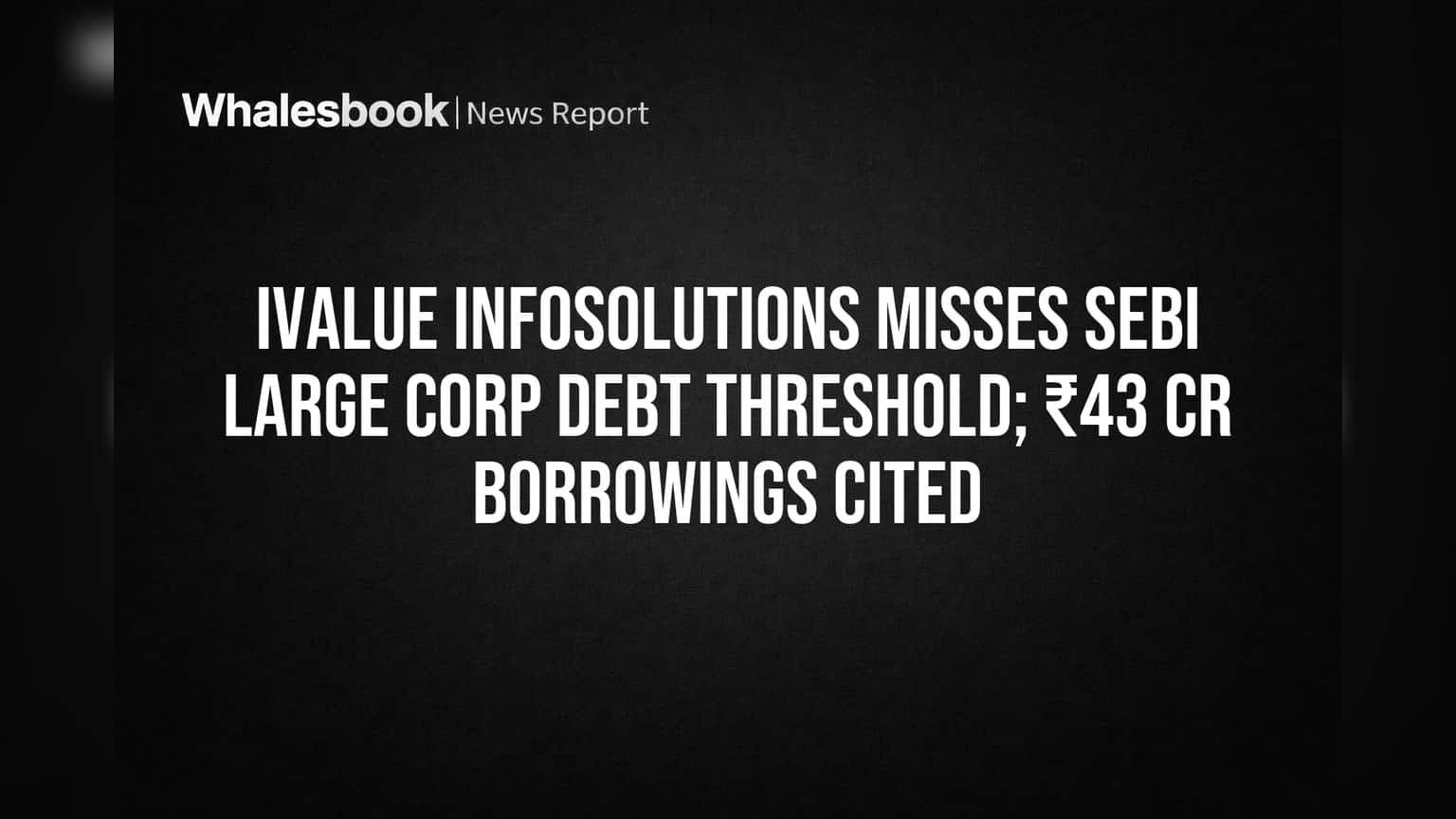Ivalue Infosolutions SEBI 'लार्ज कॉर्पोरेट' निकषात अपयशी! ₹43 कोटी कर्जामुळे फंड उभारणीवर मर्यादा