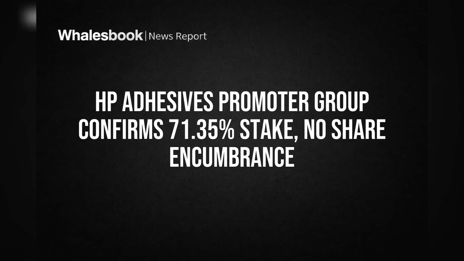 HP Adhesives Promoters Hold 71.35% Stake, Shares Unpledged