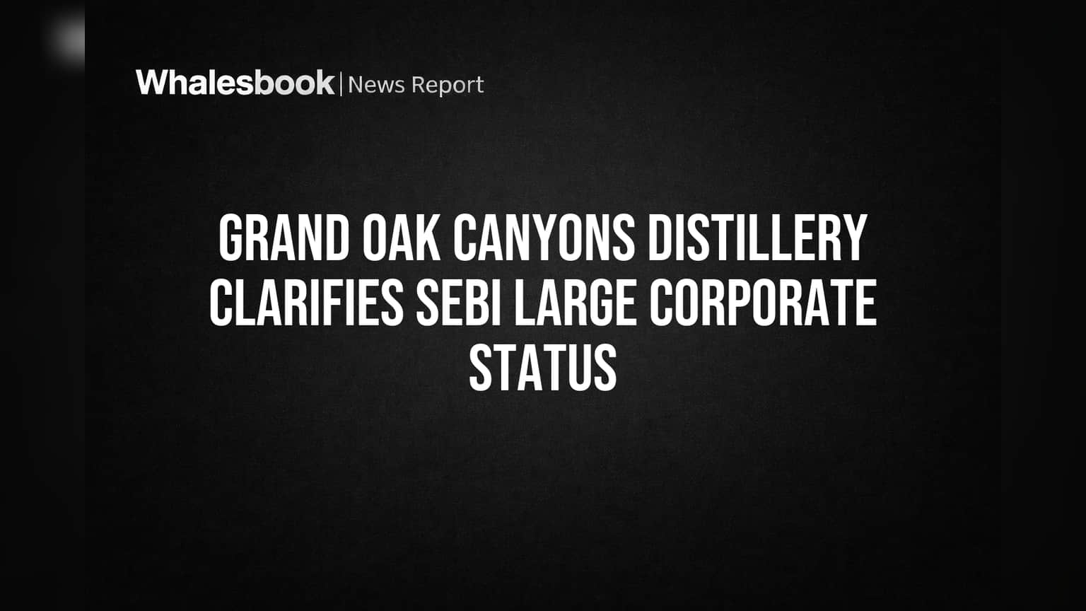 Grand Oak Canyons Distillery ला SEBI 'लार्ज कॉर्पोरेट' मधून सूट! FY26 साठी मिळाली लवचिकता
