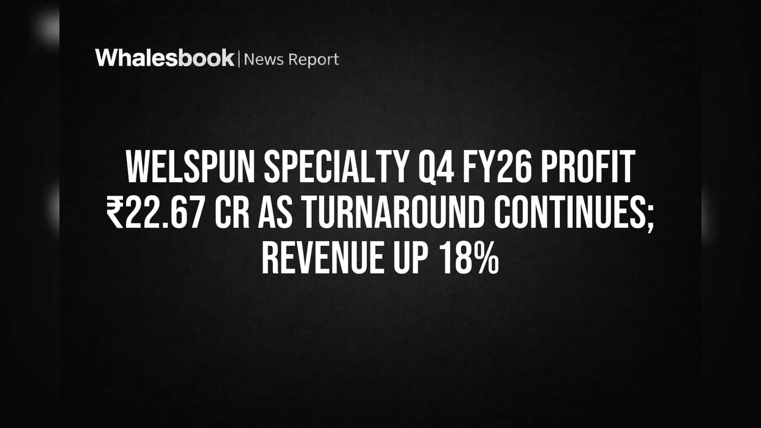 Welspun Specialty का बड़ा टर्नअराउंड: ₹22.67 Cr का मुनाफा, रेवेन्यू में **18%** की जोरदार बढ़त!
