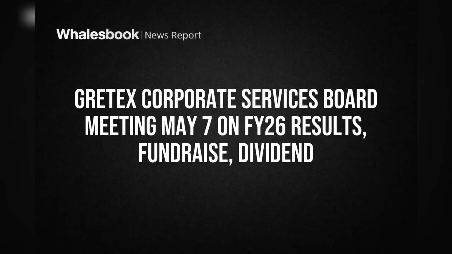 Gretex Corporate Services Board Meets May 7 for FY26 Results, Fundraise, Dividend