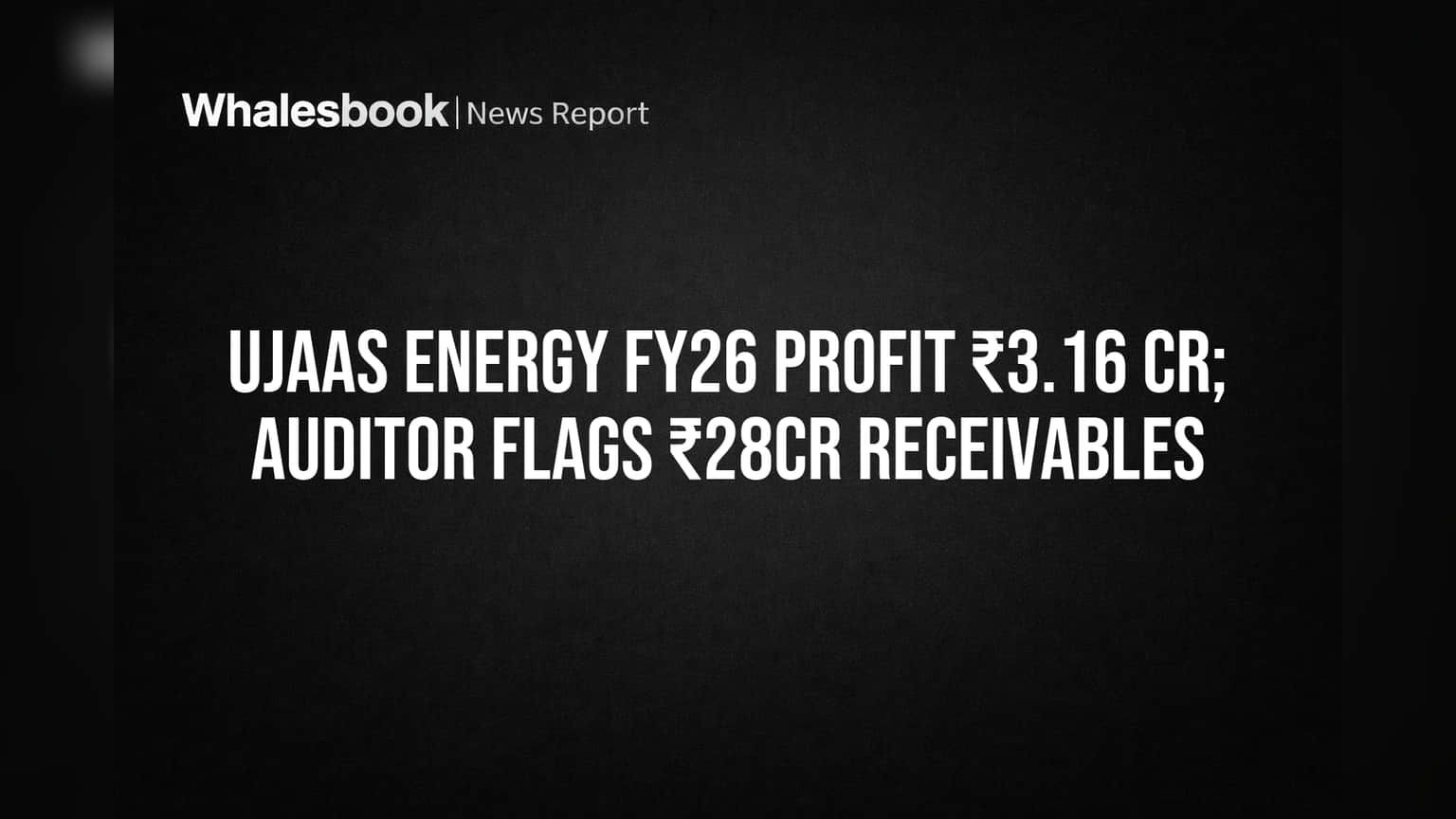 Ujaas Energy FY26 निकाल: ₹3.16 कोटी नफा, पण ऑडिटरने उघड केली **₹28.55 कोटींची** गडबड!