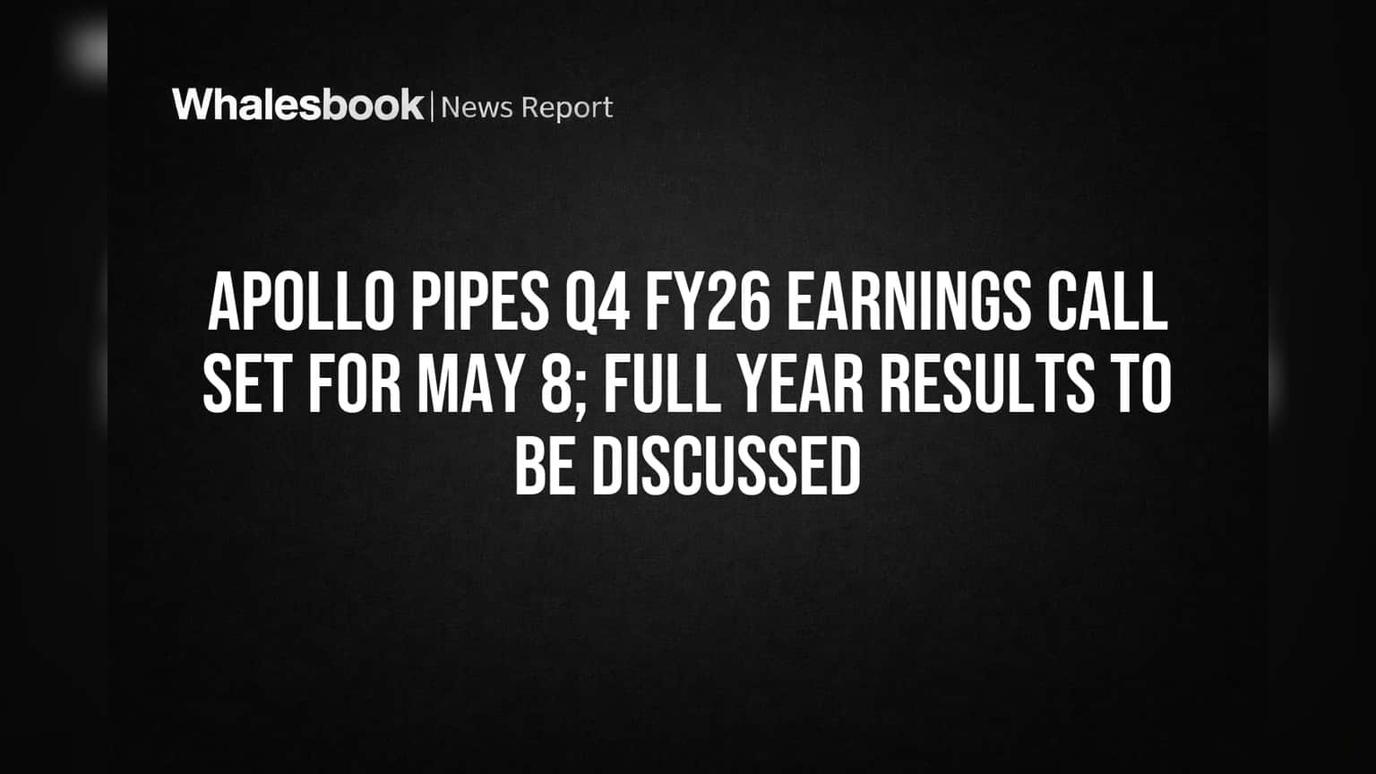 Apollo Pipes Q4 FY26 Call: Investors Focus on Results, Outlook May 8