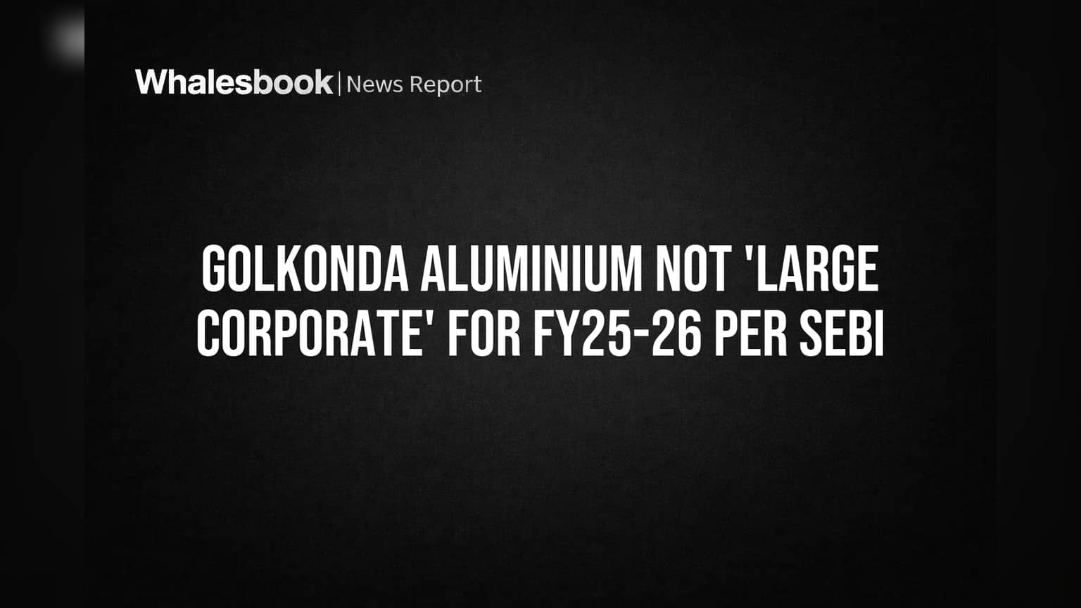 Golkonda Aluminium Share: செபியின் 'Large Corporate' லிஸ்ட்டில் இல்லை! முதலீட்டாளர்களுக்கு ஒரு நிம்மதி