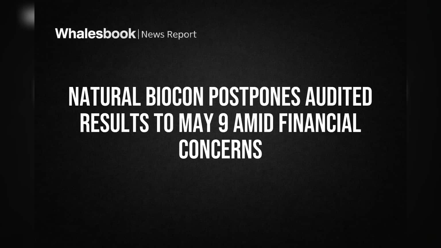 Natural Biocon चे निकाल लांबले: आर्थिक अडचणींमुळे कंपनीची धाकधूक वाढली!