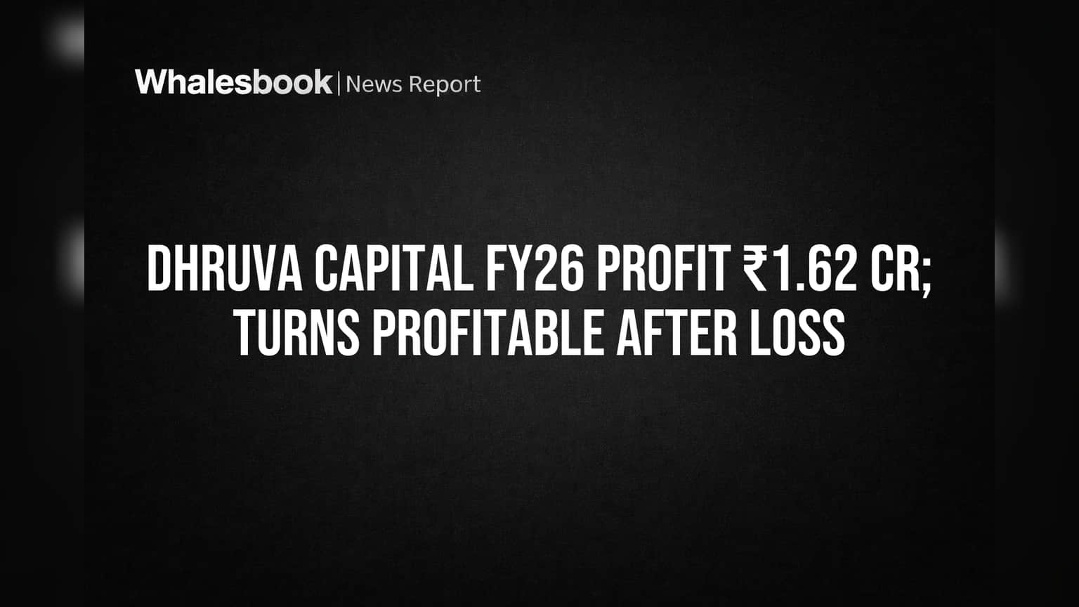 Dhruva Capital FY26 Profit ₹1.62 Cr, Turns Profitable After Loss