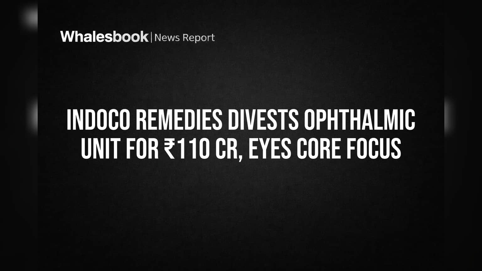 Indoco Remedies: डोळ्यांच्या व्यवसायाला रामराम! ₹110 कोटींमध्ये विभाग विकला, आता 'या' मुख्य व्यवसायांवर लक्ष केंद्रित करणार