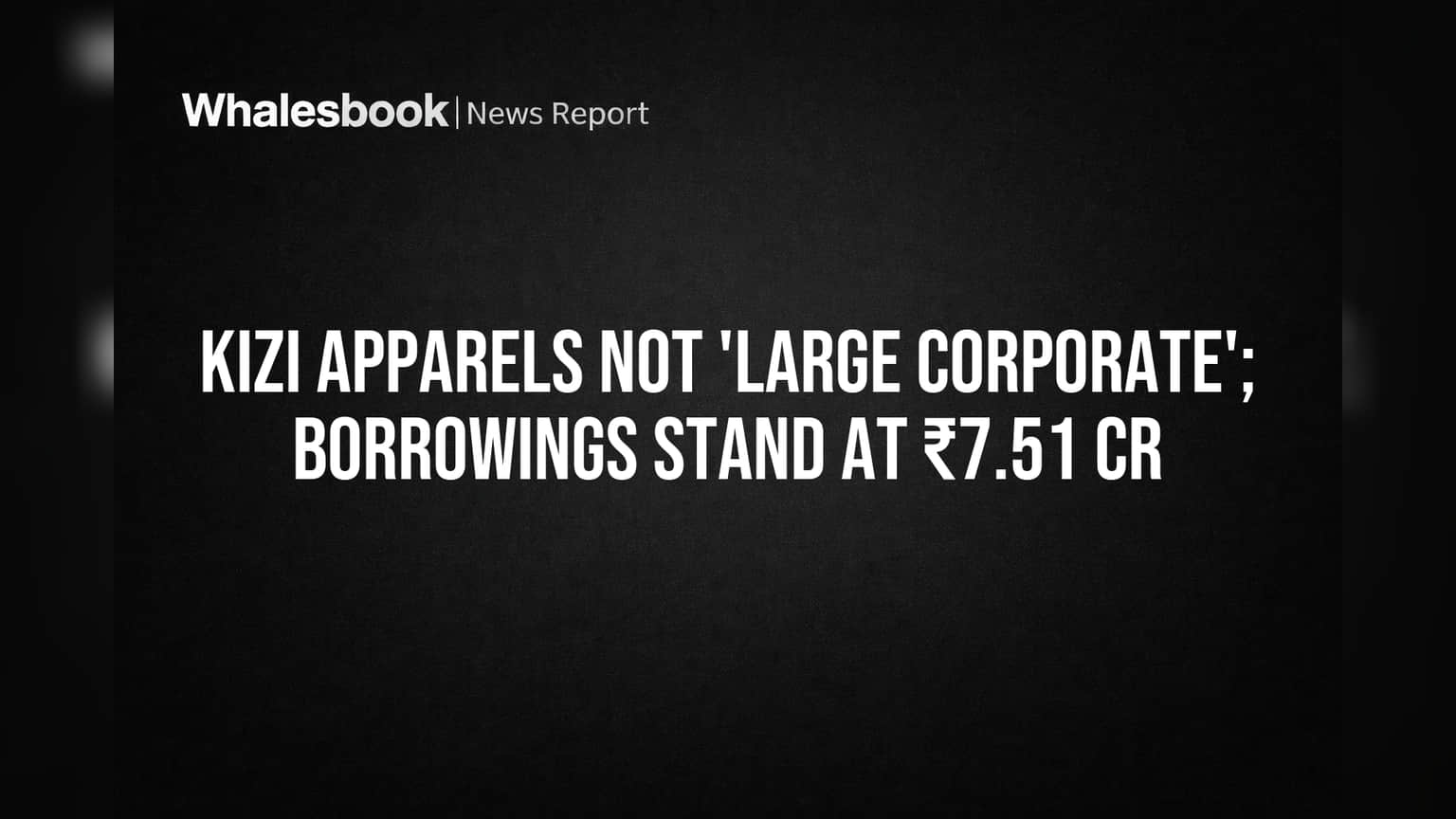Kizi Apparels Avoids 'Large Corp' Status; Borrowings ₹7.51 Cr