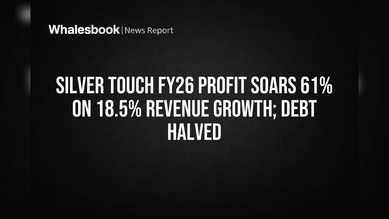 Silver Touch FY26 Profit Soars 61% on 18.5% Revenue Growth; Debt Halved