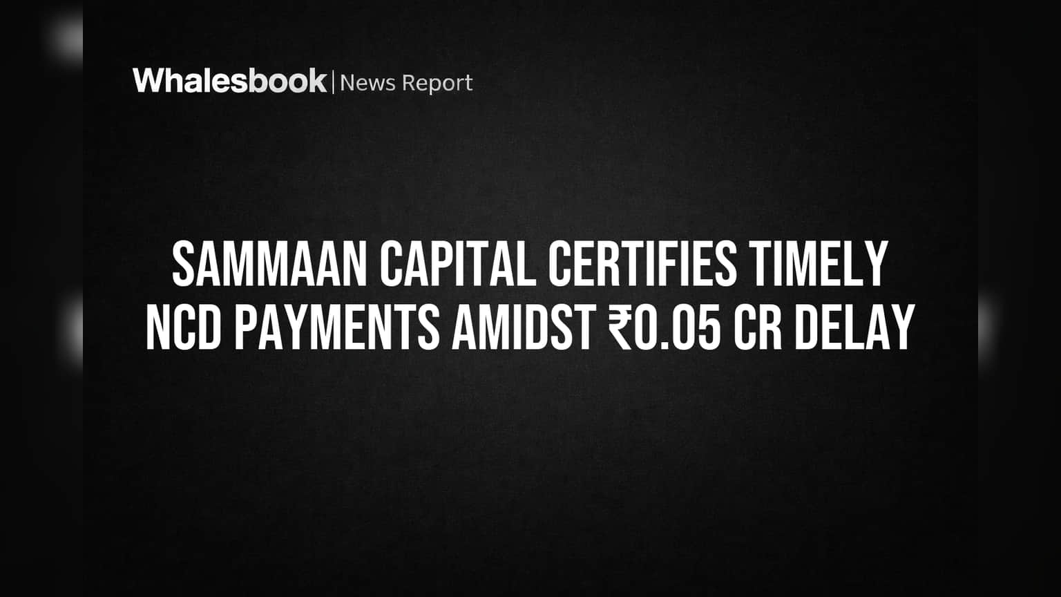 Sammaan Capital Certifies Timely NCD Payments Despite 10-Day Delay
