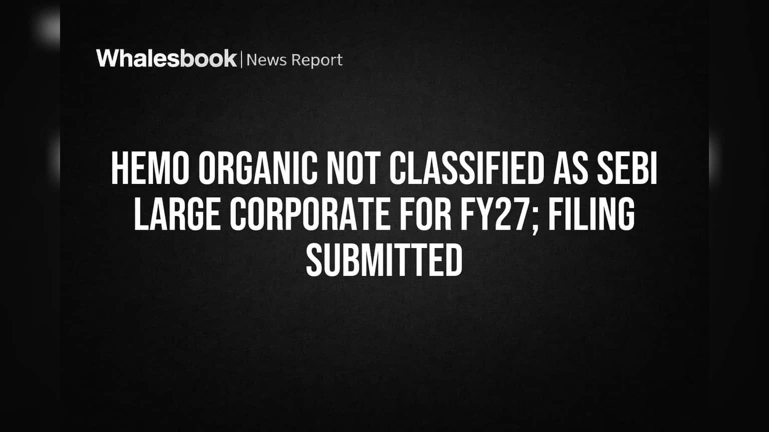 Hemo Organic चे 'लार्ज कॉर्पोरेट' स्टेटस नाकारले! FY27 साठी SEBI च्या नियमांना फाटा