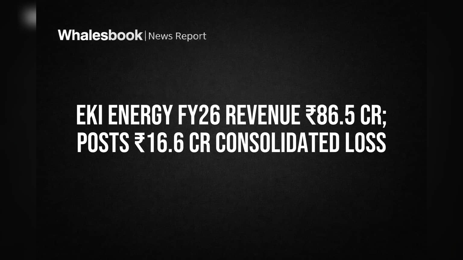EKI Energy FY26 Revenue ₹86.5 Cr; Posts ₹16.6 Cr Consolidated Loss