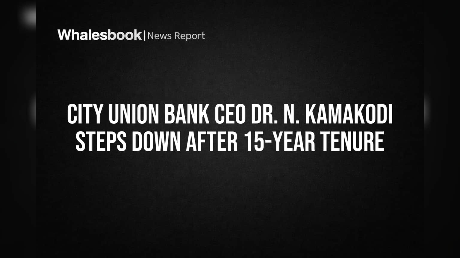 Dr. N. Kamakodi Ends 15-Year Run as City Union Bank CEO