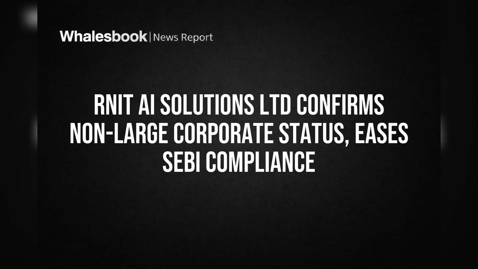 Rnit AI Solutions Ltd Confirms Smaller Status, Sidesteps SEBI Compliance