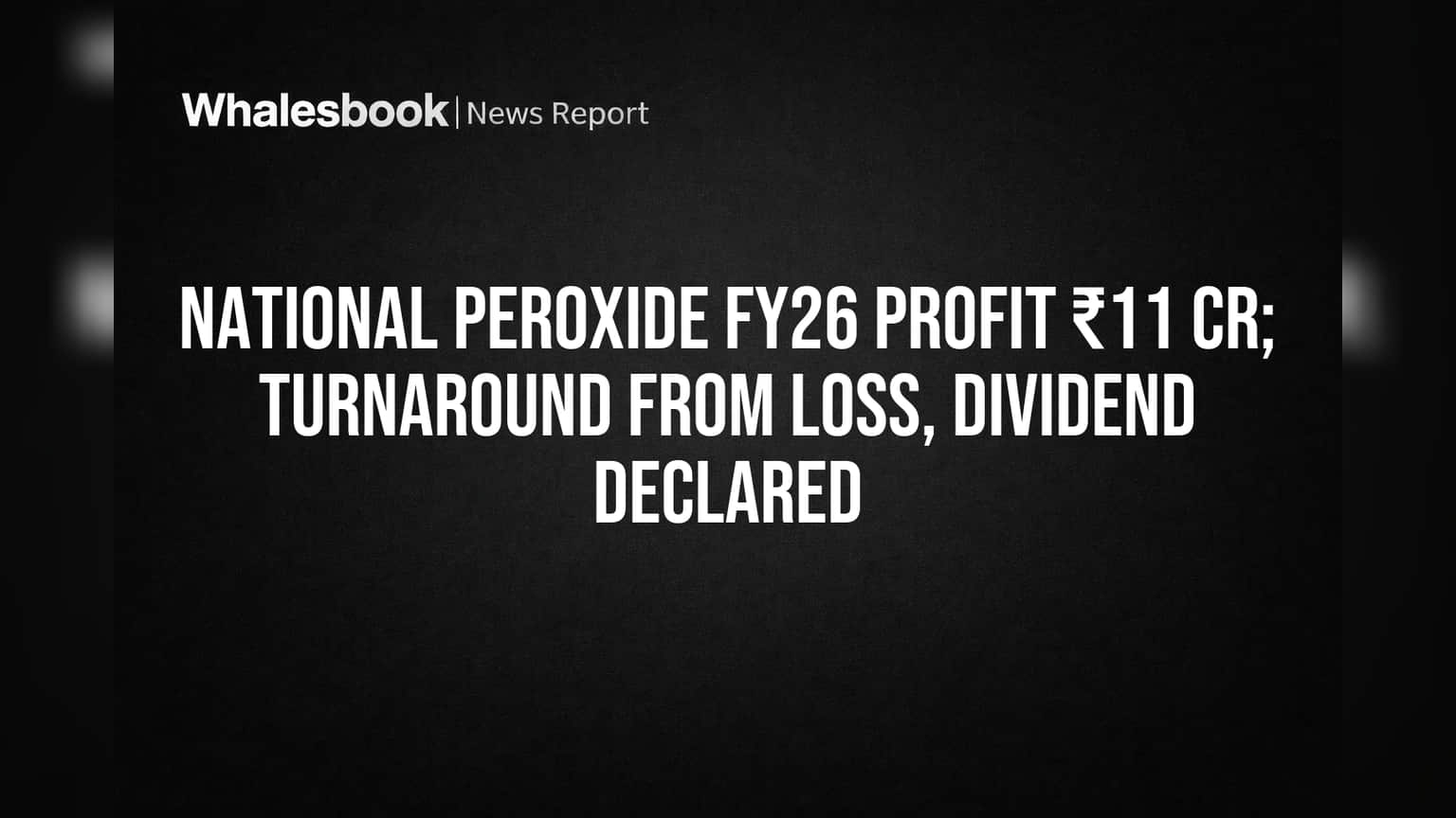 National Peroxide Swings to ₹11 Cr Profit in FY26, Declares Dividend