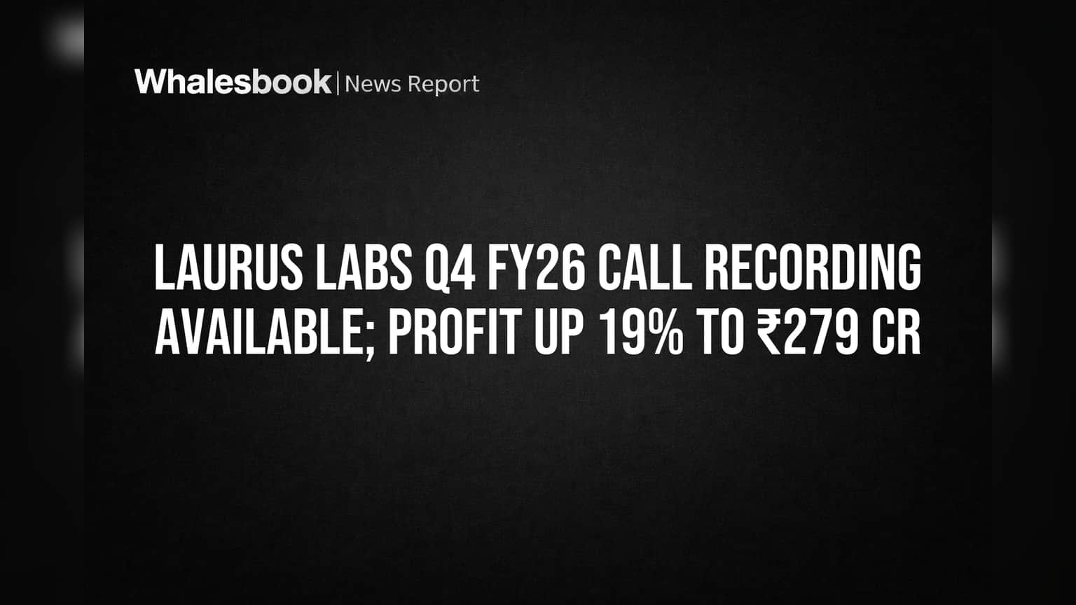 Laurus Labs Releases Q4 FY26 Earnings Call Recording; Profit Jumps 19% to ₹279 Cr