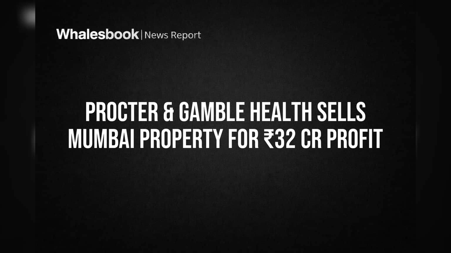 Procter & Gamble Health Sells Mumbai Property for ₹32 Cr Profit