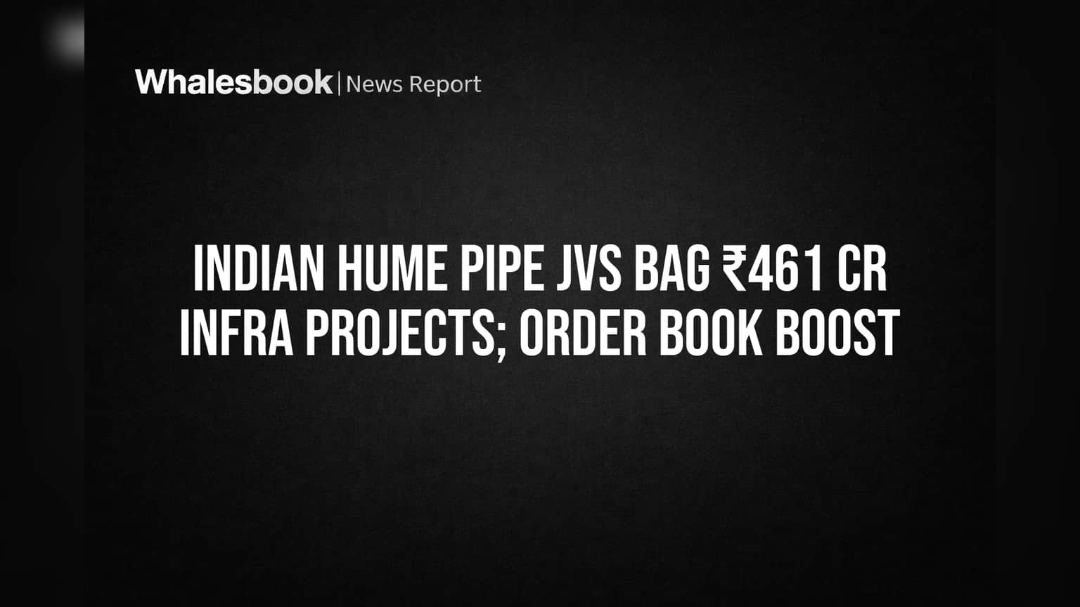 Indian Hume Pipe JVs bag ₹461 Cr infra projects; order book boost