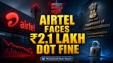 பார்தி ஏர்டெல்-க்கு DoT விதித்த **₹2.1 லட்சம்** அபராதம்! வாடிக்கையாளர் சரிபார்ப்பில் தவறு