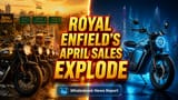 Royal Enfield એપ્રિલ સેલ્સ: ઘરેલું માંગથી **31%** વૃદ્ધિ, પણ એક્સપોર્ટ ઘટ્યા; મોંઘી EV લોન્ચ