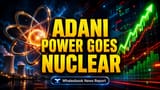 Adani Power નું ન્યૂક્લિયર એનર્જીમાં જોખમી રોકાણ: ભવિષ્યની વૃદ્ધિ માટે મોટી બાજી