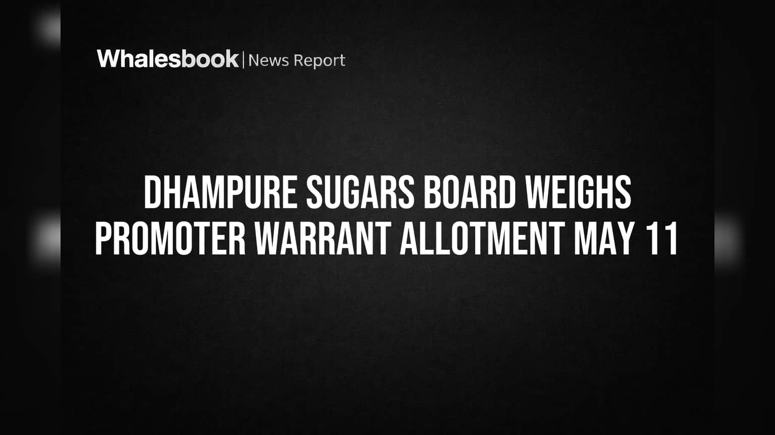 Dhampure Sugars Board Weighs Promoter Warrant Allotment May 11