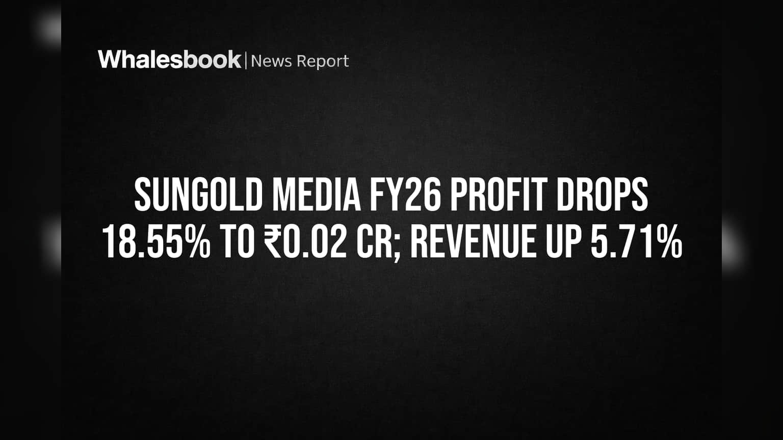 Sungold Media FY26 Profit Plunges 18.55% to ₹0.02 Cr Despite Revenue ...