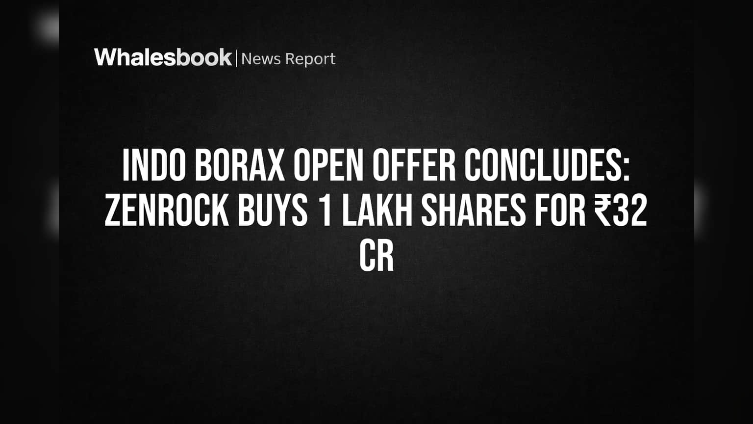 Zenrock Chemicals Indo Borax Share Buy પૂર્ણ: ₹32 કરોડમાં 1 લાખ શેર ખરીદ્યા