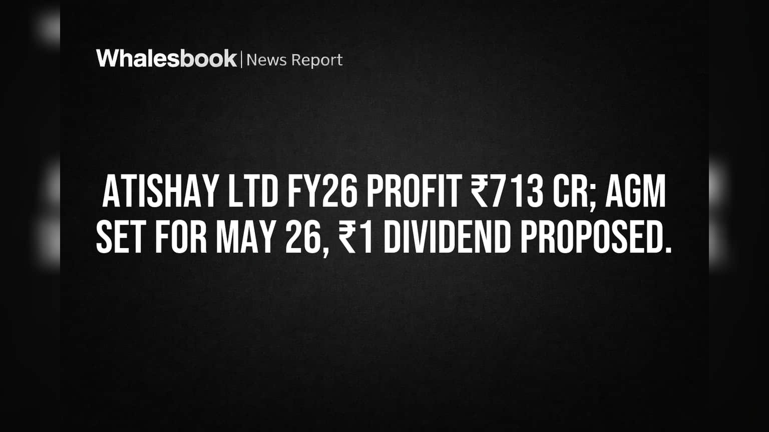 Atishay Ltd FY26 Profit ₹7.13 Cr, Revenue ₹55.77 Cr. AGM May 26, ₹1 Dividend.