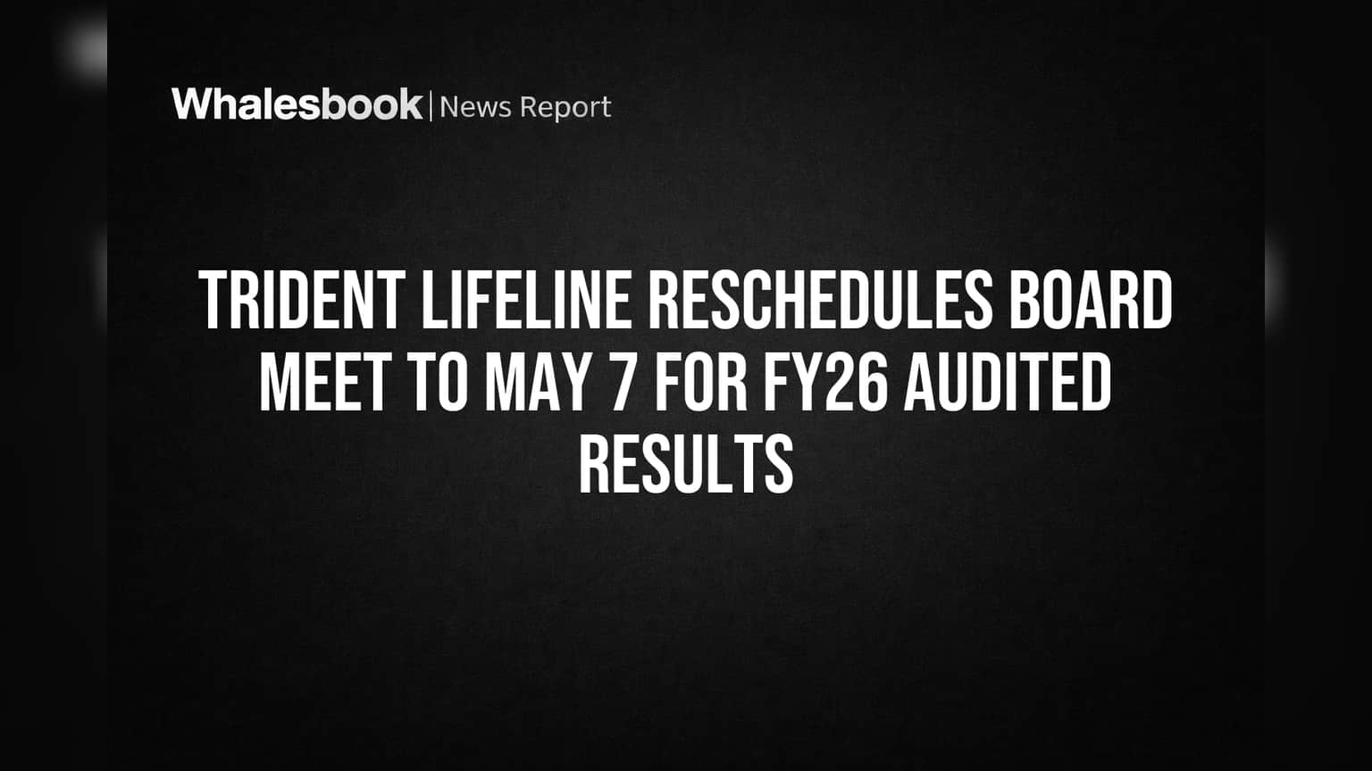 Trident Lifeline Postpones FY26 Audited Results Meeting to May 7