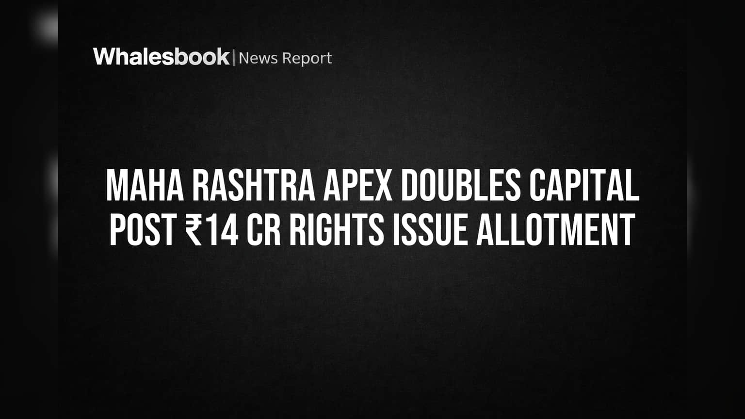 Maha Rashtra Apex Doubles Capital to ₹28 Cr Via ₹14 Cr Rights Issue